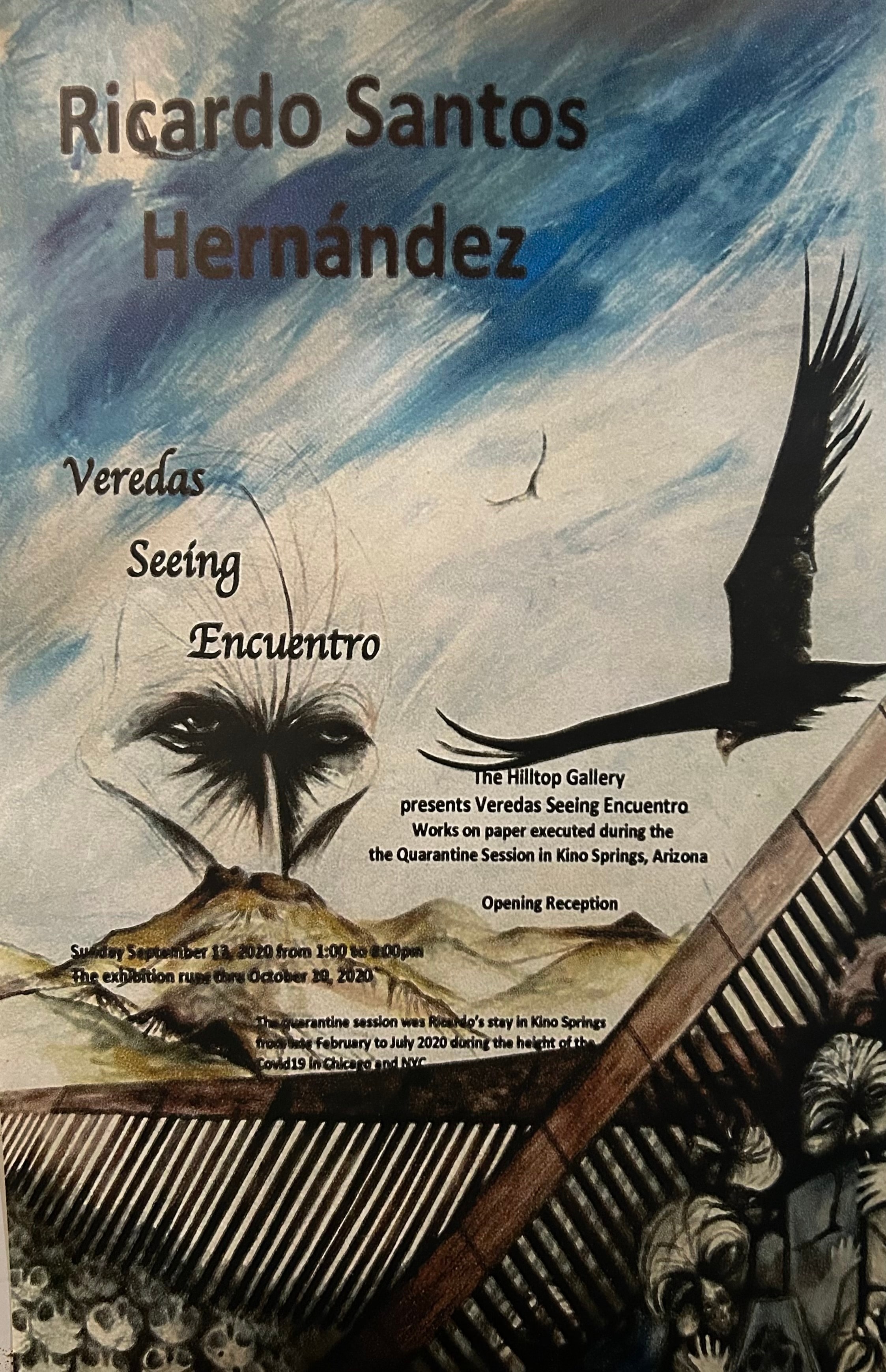Veredas Seeing Encuentro — Solo exhibition by Ricardo Santos Hernández at The Hilltop Gallery, Nogales, Arizona. September 13 – October 29, 2020. Works on paper executed during the Quarantine Session in Kino Springs, Arizona. A solo exhibition voicing local issues of migration, the Trump wall, and the disruption of the flora and fauna of the Sonoran Desert along the construction of the border wall. by Ricardo Santos Hernández